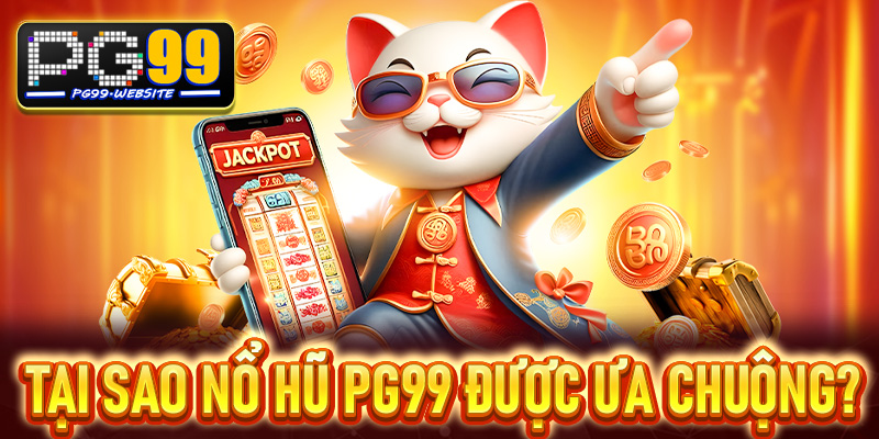 Tại sao Nổ hũ PG99 được ưa chuộng đến vậy?