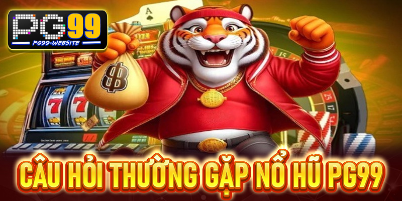 Các câu hỏi thường gặp về Nổ hũ PG99